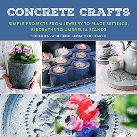 Concrete Crafts - Simple Projects from Jewelry to Place Settings, Birdbaths to Umbrella Stands