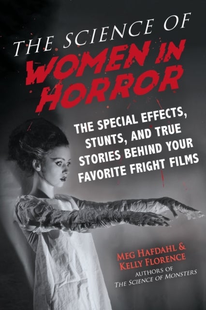 The Science of Women in Horror - The Special Effects, Stunts, and True Stories Behind Your Favorite Fright Films