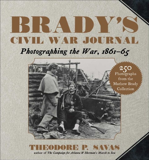 Brady's Civil War Journal - Photographing the War 1861–65