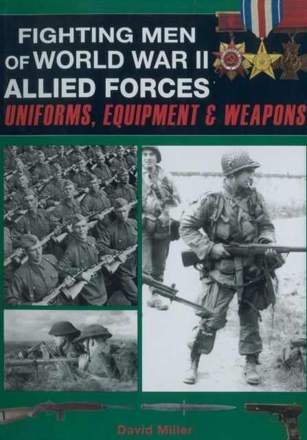 Fighting Men of World War II: Allied Forces - Uniforms, Equipment & Weapons