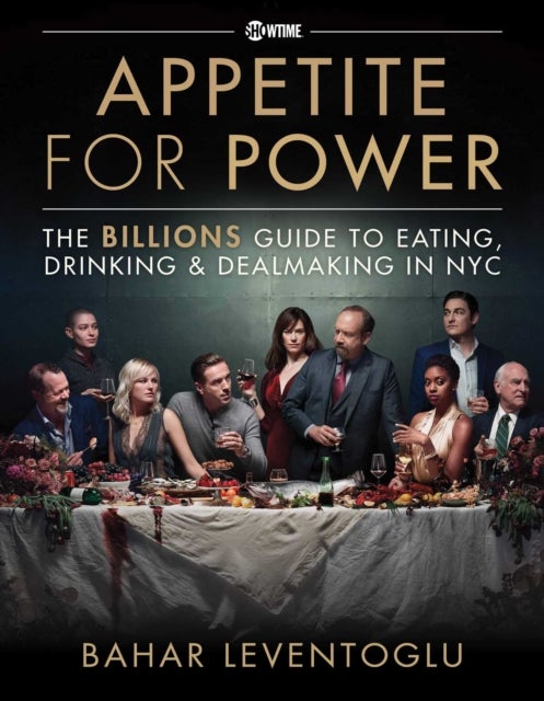 Appetite for Power - Eating, Drinking & Dealmaking in NYC: A Billions Guide