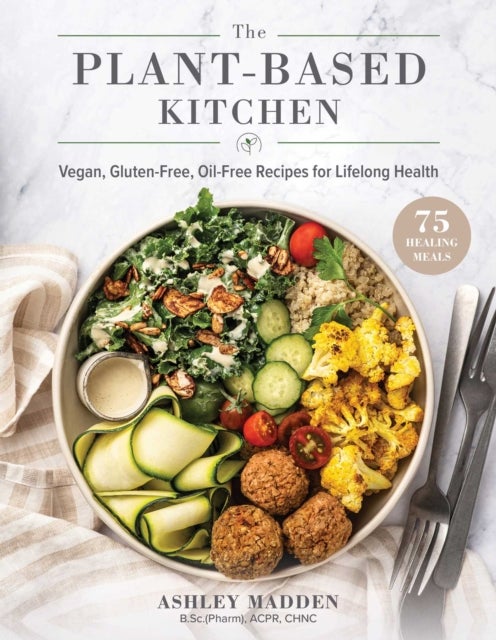 The Plant-Based Cookbook - Vegan, Gluten-Free, Oil-Free Recipes for Lifelong Health