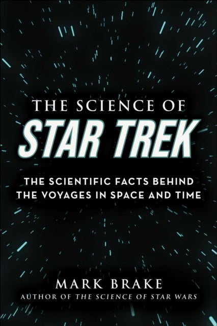 The Science of Star Trek - The Scientific Facts Behind the Voyages in Space and Time