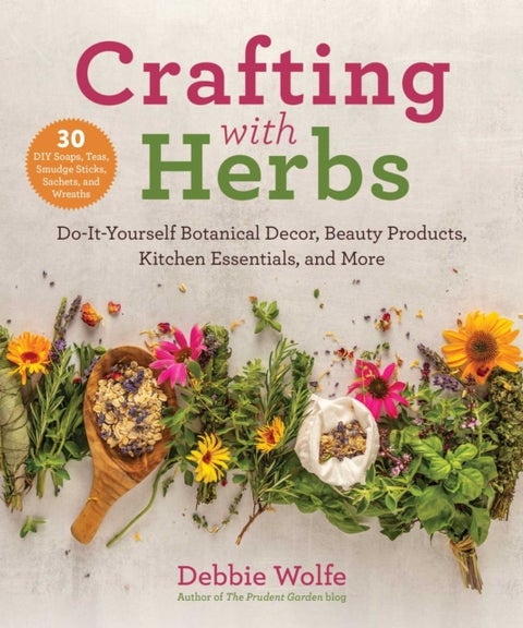 Crafting with Herbs - Do-It-Yourself Botanical Decor, Beauty Products, Kitchen Essentials, and More