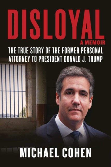 Disloyal: A Memoir - The True Story of the Former Personal Attorney to President Donald J. Trump