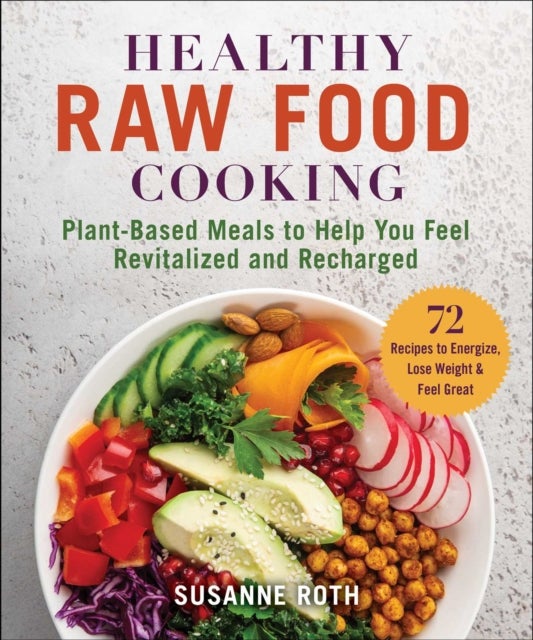 Healthy Raw Food Cookbook - Plant-Based Meals to Help You Feel Revitalized and Recharged