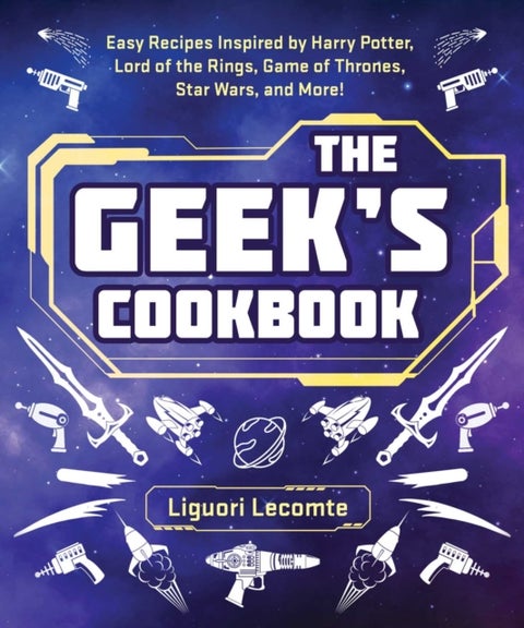 The Geek's Cookbook - Easy Recipes Inspired by Harry Potter, Lord of the Rings, Game of Thrones, Star Wars, and More!