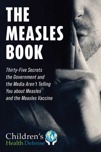 Measles Book - Thirty-Five Secrets the Government and the Media Aren't Telling You about Measles and the Measles Vaccine