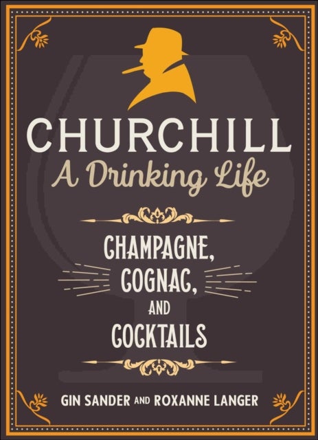 Churchill: A Drinking Life - Champagne, Cognac, and Cocktails