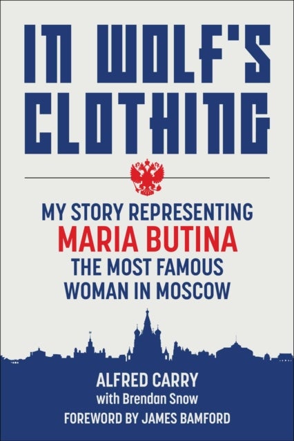 In Wolf's Clothing - My Story Representing Maria Butina, the Most Famous Woman in Moscow