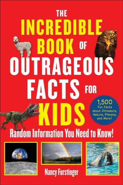 The Incredible Book of Outrageous Facts for Kids - Random Information You Need to Know!