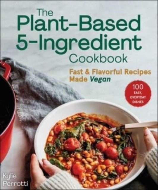 The Plant-Based 5-Ingredient Cookbook - Fast & Flavorful Recipes Made Vegan