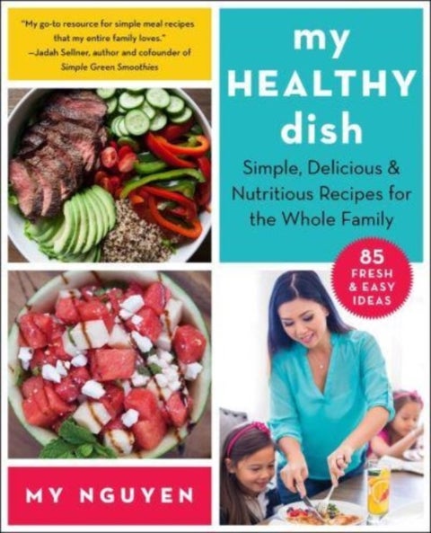 My Healthy Dish - Simple, Delicious & Nutritious Recipes for the Whole Family