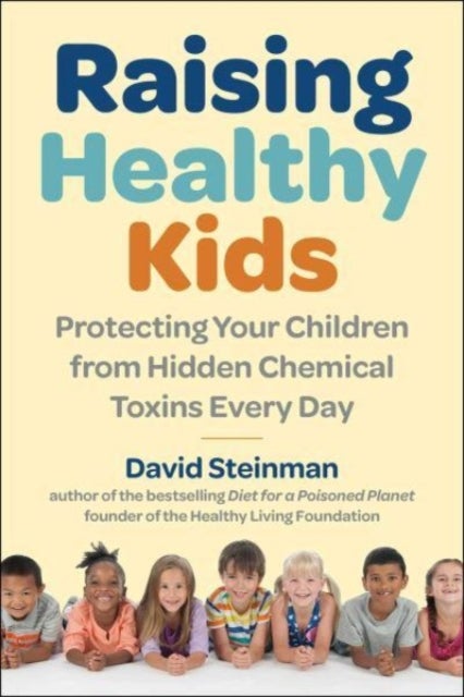 Raising Healthy Kids - Protecting Your Children from Hidden Chemical Toxins