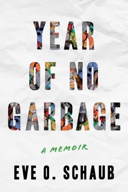 Year of No Garbage - Recycling Lies, Plastic Problems, and One Woman's Trashy Journey to Zero Waste