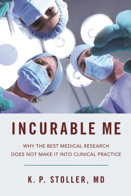 Incurable Us - Why the Best Medical Research Does Not Make It into Clinical Practice