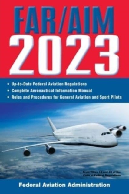 FAR/AIM 2023: Up-to-Date FAA Regulations / Aeronautical Information Manual - Federal Aviation Regulations / Aeronautical Information Manual