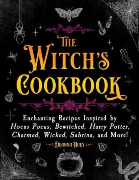 The Witch's Cookbook - Enchanting Recipes Inspired by Hocus Pocus, Bewitched, Harry Potter, Charmed, Wicked, Sabrina, and More!