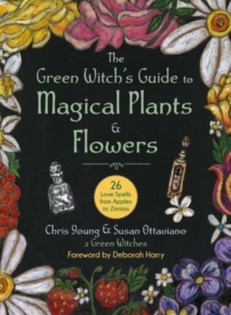 The Green Witch's Guide to Magical Plants & Flowers - 26 Love Spells from Apples to Zinnias