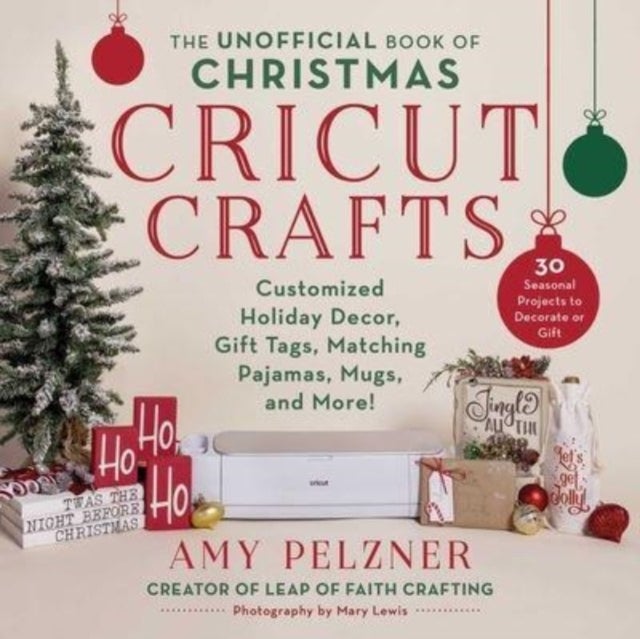 The Unofficial Book of Christmas Cricut Crafts - Customized Holiday Decor, Gift Tags, Matching Pajamas, Mugs, and More!