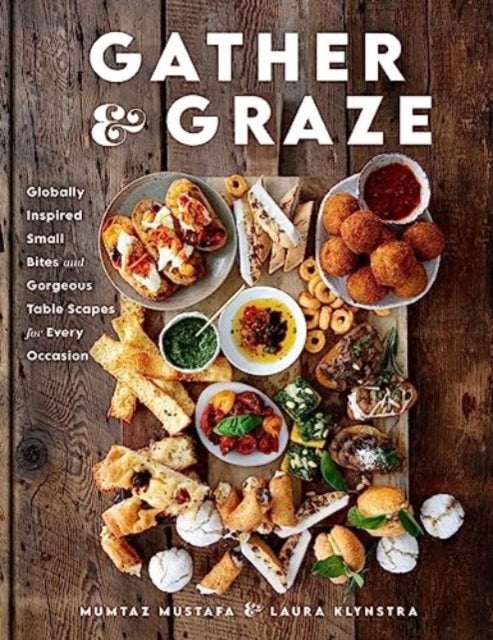 Gather and Graze - Globally Inspired Small Bites and Gorgeous Table Scapes for Every Occasion