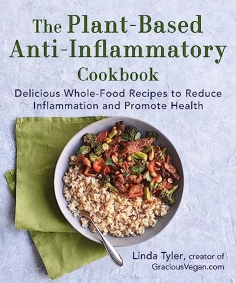 The Plant-Based Anti-Inflammatory Cookbook - Delicious Whole-Food Recipes to Reduce Inflammation and Promote Health