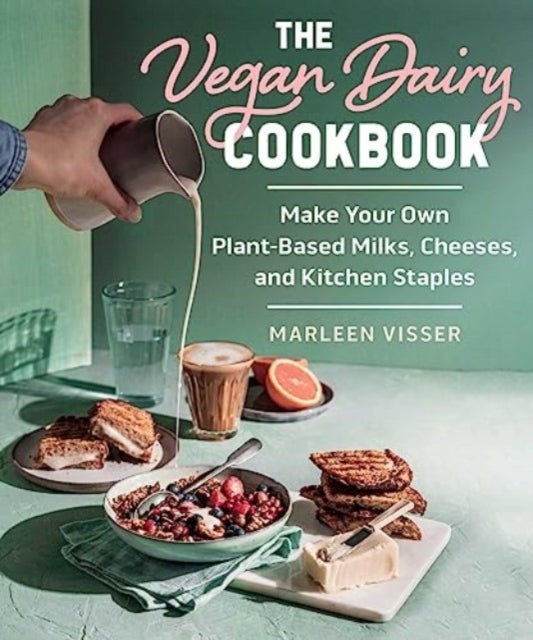 The Vegan Dairy Cookbook - Make Your Own Plant-Based Mylks, Cheezes, and Kitchen Staples