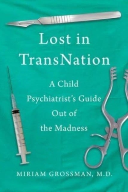 Lost in Trans Nation - A Child Psychiatrist's Guide Out of the Madness