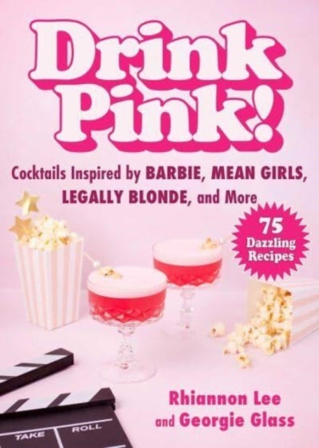 Drink Pink! - Cocktails Inspired by Barbie, Mean Girls, Legally Blonde, and More—75 Dazzling Recipes