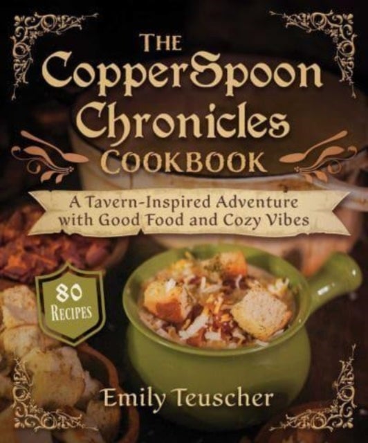 The CopperSpoon Chronicles Cookbook - A Tavern-Inspired Adventure with Good Food and Cozy Vibes