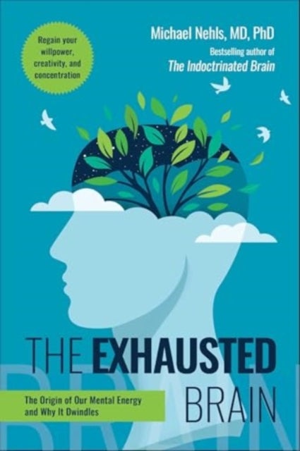 The Exhausted Brain - The Origin of Our Mental Energy and Why It Dwindles