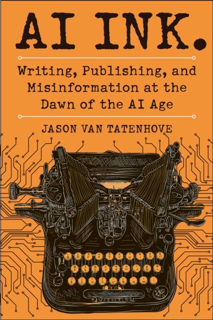 AI Ink. - Writing, Publishing, and Misinformation at the Dawn of the AI Age