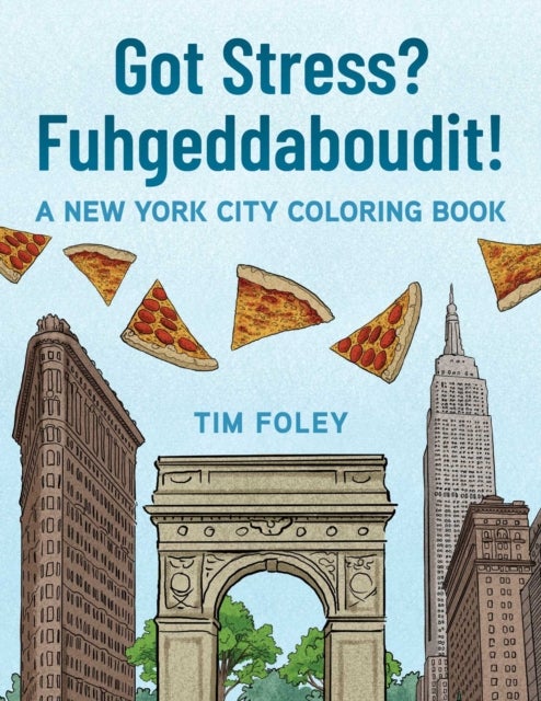 Got Stress? Fuhgeddaboudit! - A New York City Coloring Book