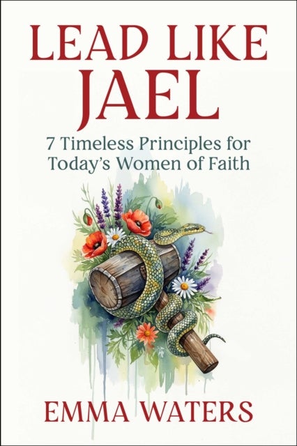 Lead Like Jael - 7 Timeless Principles for Today's Women of Faith