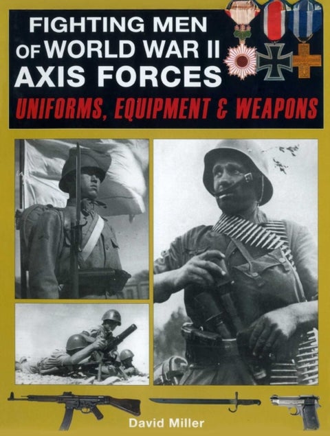Fighting Men of World War II: Axis Forces - Uniforms, Equipment & Weapons