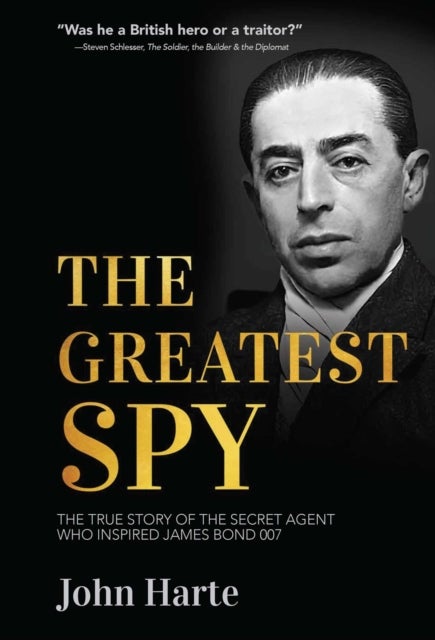 The Greatest Spy - The True Story of Churchill's Secret Agent Who Became the Model for James Bond, 007