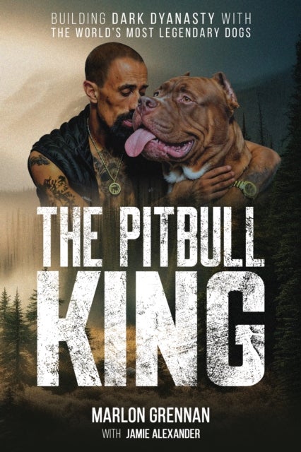 The Pit Bull King - Building Dark Dynasty With the World's Most Legendary Dogs