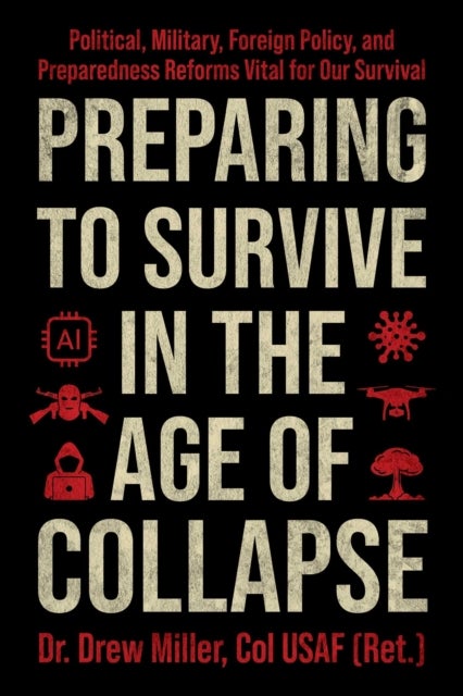 Preparing to Survive in the Age of Collapse - Political, Military, Foreign Policy, and Preparedness Reforms Vital for Our Survival