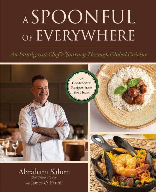 A Spoonful of Everywhere - An Immigrant Chef's Journey Through Global Cuisine (75 Continental Recipes from the Heart)