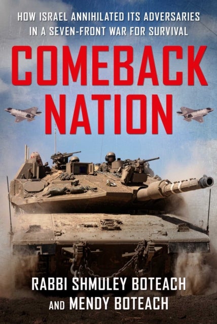 Comeback Nation - How Israel Annihilated Its Adversaries in a Seven-Front War for Survival
