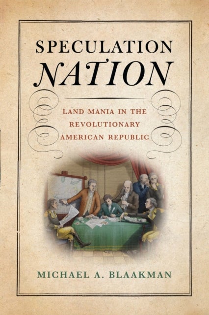 Speculation Nation - Land Mania in the Revolutionary American Republic