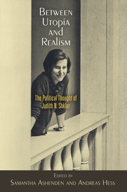 Between Utopia and Realism - The Political Thought of Judith N. Shklar