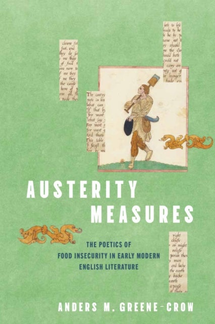 Austerity Measures - The Poetics of Food Insecurity in Early Modern English Literature