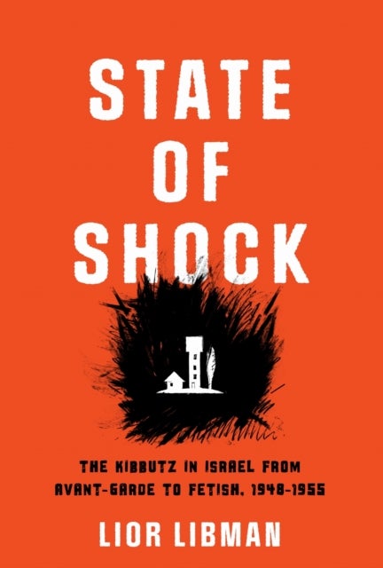 State of Shock - The Kibbutz in Israel from Avant-Garde to Fetish, 1948-1955