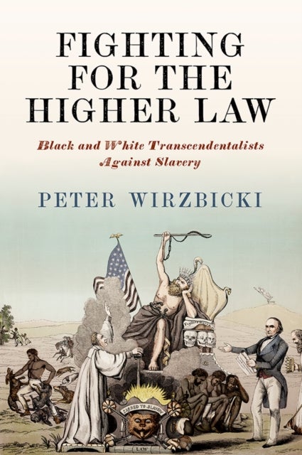 Fighting for the Higher Law - Black and White Transcendentalists Against Slavery