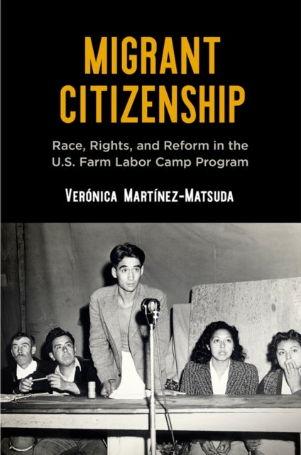 Migrant Citizenship - Race, Rights, and Reform in the U.S. Farm Labor Camp Program