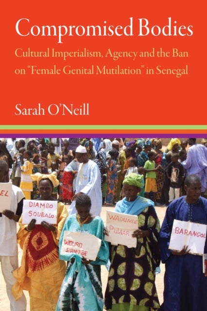 Compromised Bodies - Cultural Imperialism, Agency, and the Ban on "Female Genital Mutilation" in Senegal