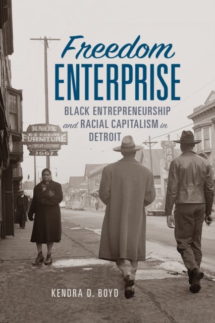 Freedom Enterprise - Black Entrepreneurship and Racial Capitalism in Detroit