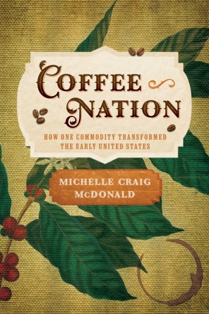 Coffee Nation - How One Commodity Transformed the Early United States