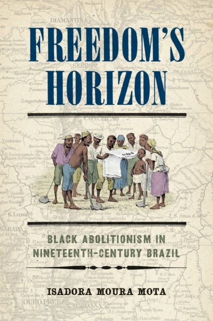 Freedom's Horizon - Black Abolitionism in Nineteenth-Century Brazil